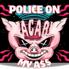 POLICE ON MY A$$