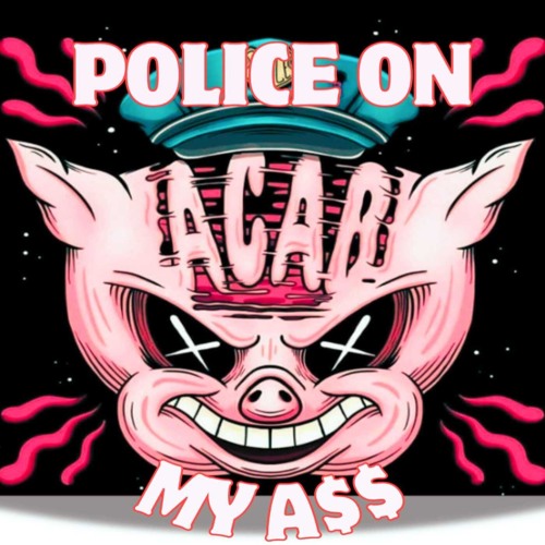 POLICE ON MY A$$