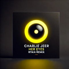 Charlie Jeer - Her Eyes (Ryan Remix)