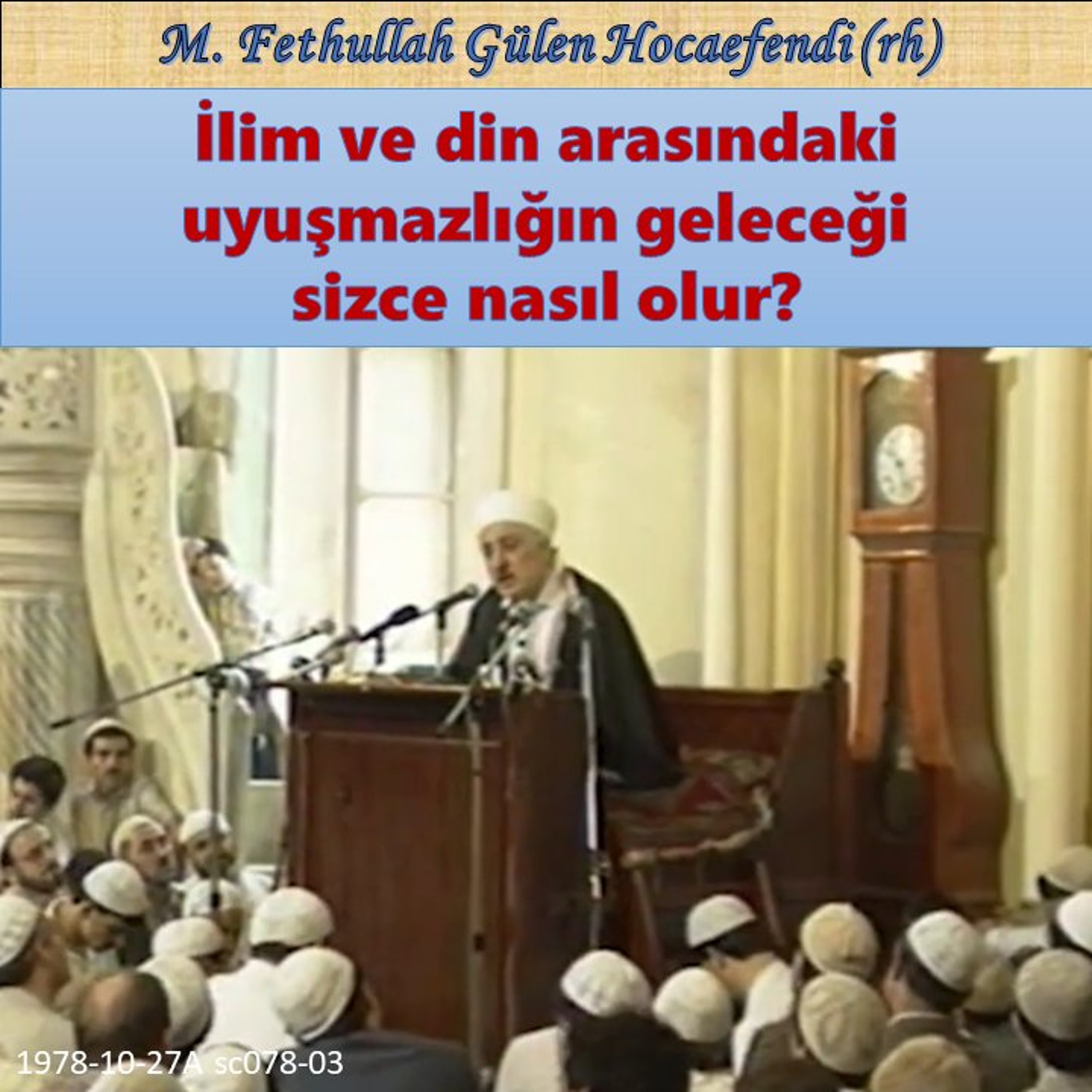 1978-10-27A sc078-03 İlim ve din arasındaki uyuşmazlığın geleceği sizce nasıl olur?
