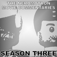 The Nerdmotron Movie Commentaries (Season Three)