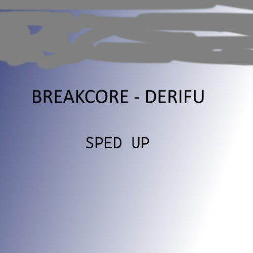 Breakcore - Derifu SPED UP