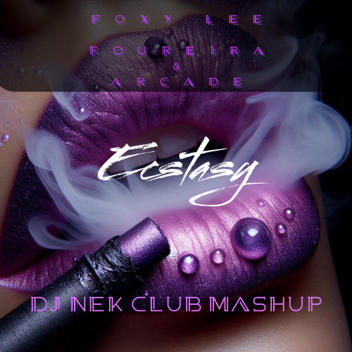 Foxy Lee, Foureira & Arcade - Ecstasy (Dj Nek Club Mashup)