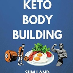 View EPUB KINDLE PDF EBOOK Keto Bodybuilding: Build Lean Muscle and Burn Fat at the S
