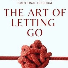 ? The Art of Letting Go: Stop Overthinking, Stop Negative Spirals, and Find Emotional Freedom (