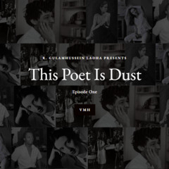 This Poet Is Dust - Episode One - produced & voiced by r. gulamhussein ladha - various poets/authors