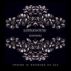 Lopezhouse & Eleonora - Inside Is Nothing At All