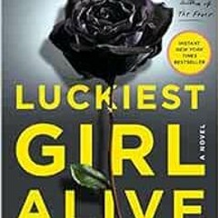 VIEW [PDF EBOOK EPUB KINDLE] Luckiest Girl Alive: A Novel by Jessica Knoll 📒