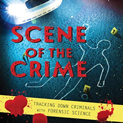 [Read] EBOOK 💛 Scene of the Crime: Tracking Down Criminals with Forensic Science by