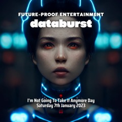 2023-01-07 - MBH @ Future-Proof Entertainment - Databurst (I’m Not Going To Take It Anymore Day)...