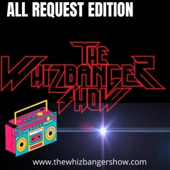 All Requests Edition - The Whizbanger Show #219  May 24, 2024