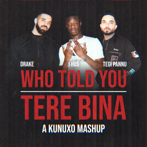 WHO TOLD YOU X TERE BINA (KUNUXO MASHUP)