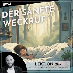 Lektion 264 – Der sanfte Weckruf – Ein Kurs in Wundern mit Frank Hamm