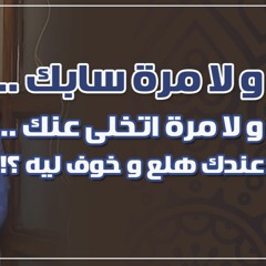 و لا مرة سابك | و لا مرة اتخلى عنك | عندك هلع و خوف ليه ؟! | د . حازم شومان