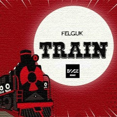 Felguk - Train (BØCK REMIX) [FREE DOWNLOAD]