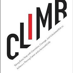 Stream Download PDF Climb: Taking Every Step with Conviction, Courage, and Calculated Risk to A