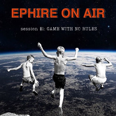 Ephire On Air: Session #01 | GAME WITH NO RULES