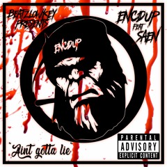 Ain't Gotta Lie ENCDUP ft. SAEN
