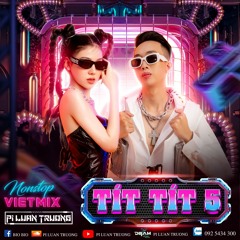 Tít Tít 5 - PiLuanTruong (Nonstop VietMix)