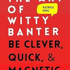 ] The Art of Witty Banter: Be Clever, Quick, & Magnetic (2nd Edition) (How to be More Likable a