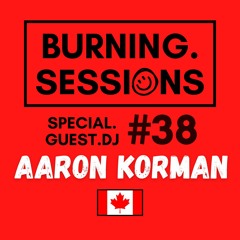 #38 - SPECIAL GUEST DJ - BURNING HOUSE SESSIONS - HOUSE/ELECTRO POP MIXTAPE - BY AARON KORMAN 🇨🇦