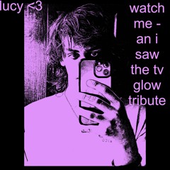 watch me - an i saw the tv glow tribute