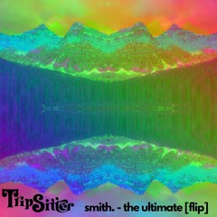Smith. - The Ultimate [TripSitter Flip]