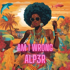 ALP3R - Am I Wrong (Filtered version) Free Download