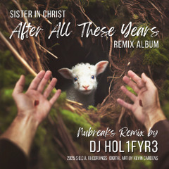 Sister in Christ - After All These Years (DJ HOL1FYR3 Remix)