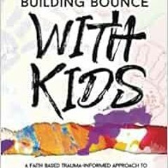 ✔️ Read Building Bounce With Kids: A Faith Based Trauma-Informed Approach to Building Resilient