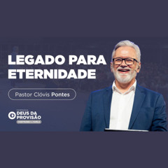 O legado é mais forte que a herança | Pr. Clóvis Pontes