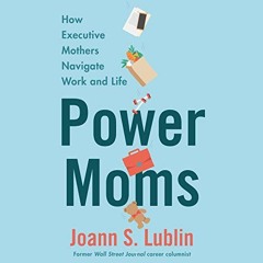 [Download] KINDLE 🗸 Power Moms: How Executive Mothers Navigate Work and Life by  Joa