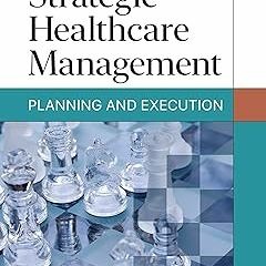 DOWNLOAD Strategic Healthcare Management: Planning and Execution, Third Edition BY Stephen L. W