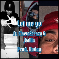 Let me go Ft. Jballin X Claeto2crazy (prod.roday)