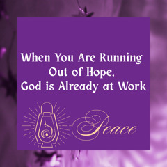 When You Are Running  Out of Hope,  God is Already at Work-120725