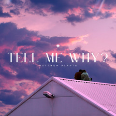 Matthew Plante - TELL ME WHY?