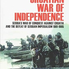 View PDF EBOOK EPUB KINDLE The Croatian War of Independence: Serbia's War of Conquest Against Croati