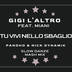 GIGI L' ALTRO Feat. MIANI - TU VIVI NELLO SBAGLIO ( Pandho & Nick Dynamik Slow DanZe Mash MIX)