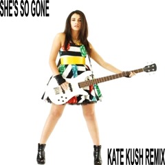 SHE'S SO GONE (KATE KUSH REMIX)