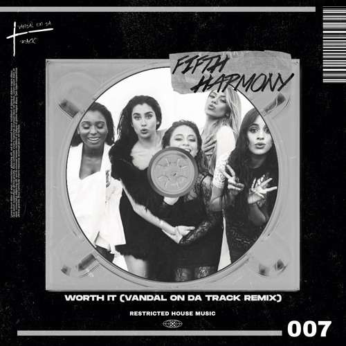 Fifth Harmony - Worth It (Vandal On Da Track Remix) (Restricted House Music 007) FREE DL