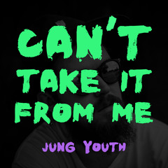Can't Take It from Me - Jung Youth