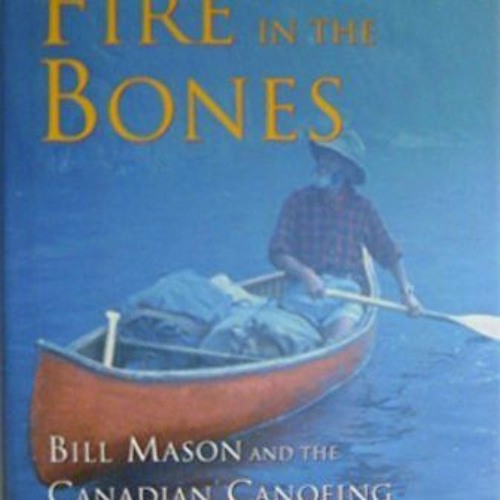 [DOWNLOAD] EBOOK 📮 Fire in the Bones: Bill Mason and the Canadian Canoeing Tradition