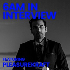 6AM In Interview: Pleasurekraft - Witness His Endlessly Fascinating Universe
