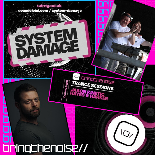System Damage : Bringthenoise// Trance Sessions With Jason Kinetic & Special Guests Hayes & Harker