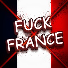 FUCK FRANCE.