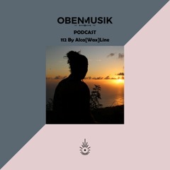 Obenmusik Podcast 112 By Alca[Wax]Line