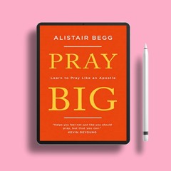 Pray Big: Learn to Pray Like an Apostle (Inspiration from the Apostle Paul on how to pray and w