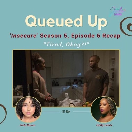 Queued Up Ep. 6 - 'Insecure' S5, E6 "Tired, Okay?!" (w/Jade Raven & Holly Lewis)