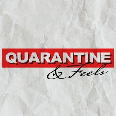 Quarantine N' Feels