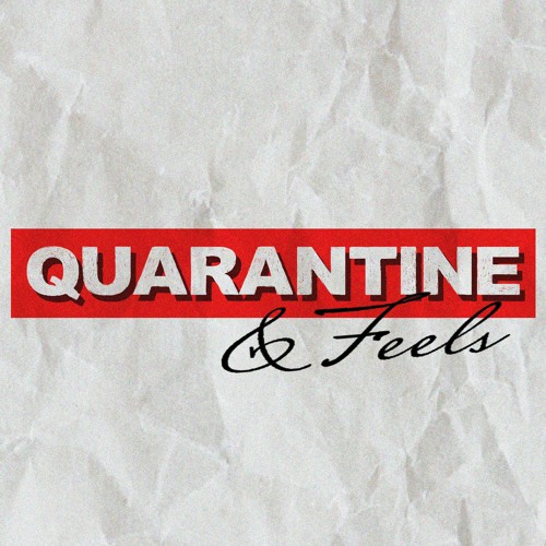 Quarantine N' Feels